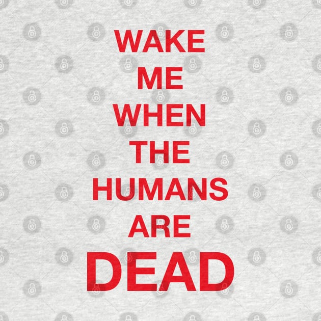 Wake Me When The Humans Are DEAD by LabRat